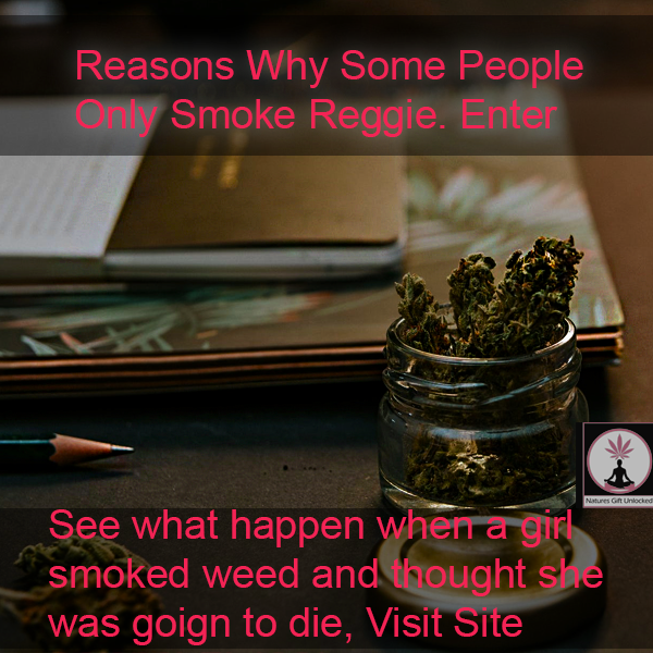 why some people only smoke reggie, natures gift unlocked